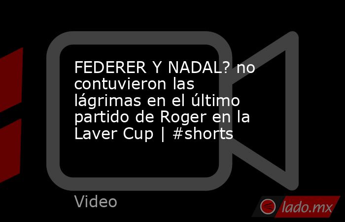 FEDERER Y NADAL? no contuvieron las lágrimas en el último partido de Roger en la Laver Cup | #shorts. Noticias en tiempo real