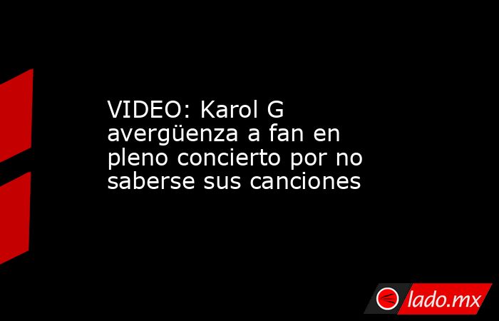 VIDEO: Karol G avergüenza a fan en pleno concierto por no saberse sus canciones. Noticias en tiempo real