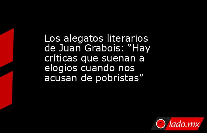 Los alegatos literarios de Juan Grabois: “Hay críticas que suenan a elogios cuando nos acusan de pobristas”. Noticias en tiempo real
