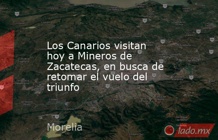 Los Canarios visitan hoy a Mineros de Zacatecas, en busca de retomar el vuelo del triunfo. Noticias en tiempo real