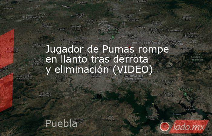 Jugador de Pumas rompe en llanto tras derrota y eliminación (VIDEO). Noticias en tiempo real