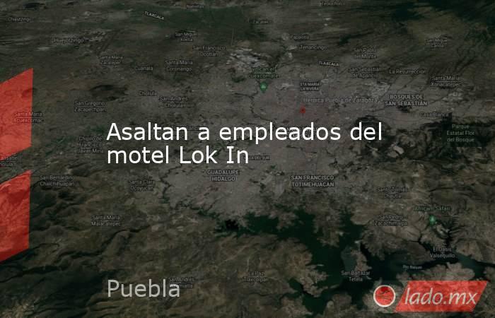 Asaltan a empleados del motel Lok In. Noticias en tiempo real