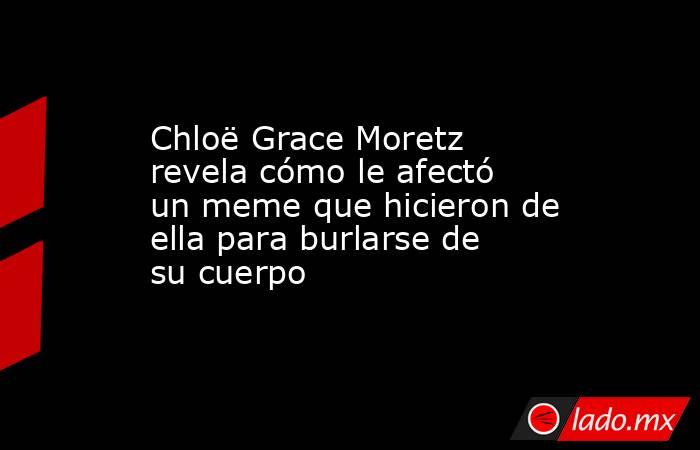 Chloë Grace Moretz revela cómo le afectó un meme que hicieron de ella para burlarse de su cuerpo. Noticias en tiempo real