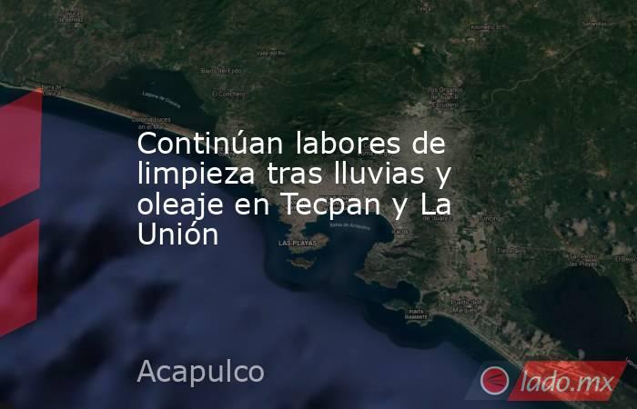 Continúan labores de limpieza tras lluvias y oleaje en Tecpan y La Unión. Noticias en tiempo real