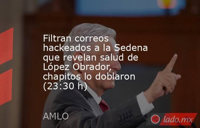 Filtran correos hackeados a la Sedena que revelan salud de López Obrador, chapitos lo doblaron (23:30 h). Noticias en tiempo real
