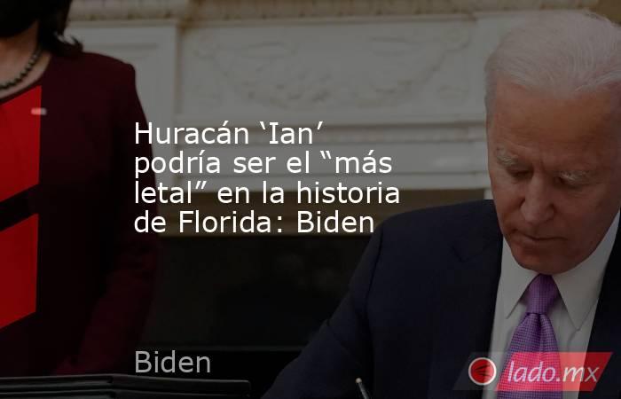 Huracán ‘Ian’ podría ser el “más letal” en la historia de Florida: Biden. Noticias en tiempo real