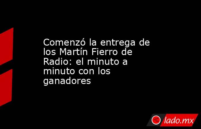 Comenzó la entrega de los Martín Fierro de Radio: el minuto a minuto con los ganadores. Noticias en tiempo real
