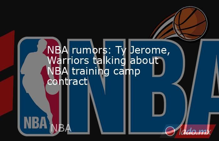 NBA rumors: Ty Jerome, Warriors talking about NBA training camp contract. Noticias en tiempo real