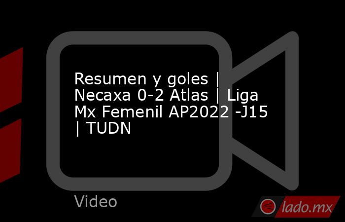 Resumen y goles | Necaxa 0-2 Atlas | Liga Mx Femenil AP2022 -J15 | TUDN. Noticias en tiempo real