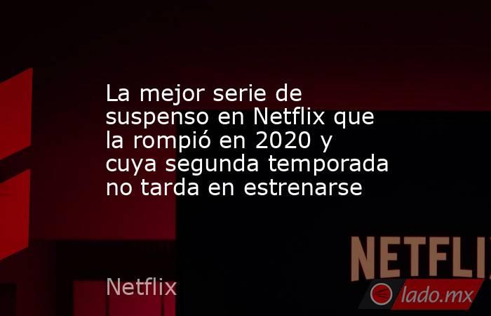 La mejor serie de suspenso en Netflix que la rompió en 2020 y cuya ...