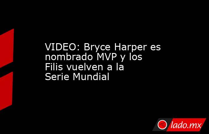 VIDEO: Bryce Harper es nombrado MVP y los Filis vuelven a la Serie Mundial. Noticias en tiempo real