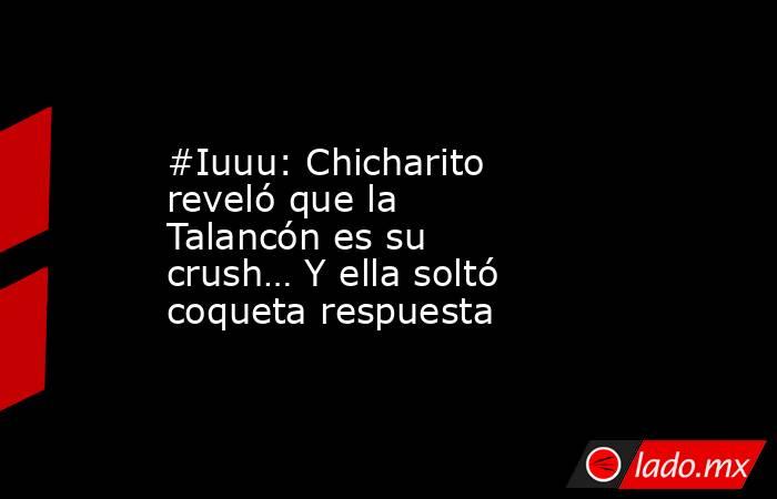 #Iuuu: Chicharito reveló que la Talancón es su crush… Y ella soltó coqueta respuesta. Noticias en tiempo real