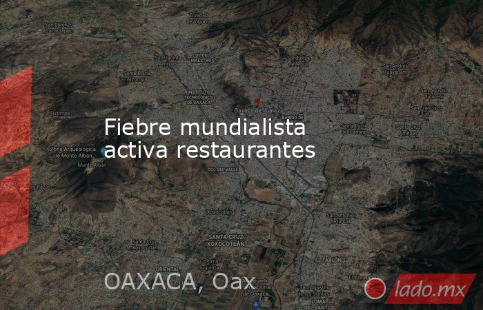 Fiebre mundialista activa restaurantes. Noticias en tiempo real
