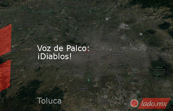 Voz de Palco: ¡Diablos!. Noticias en tiempo real