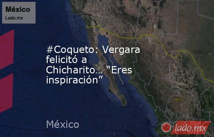#Coqueto: Vergara felicitó a Chicharito… “Eres inspiración”. Noticias en tiempo real
