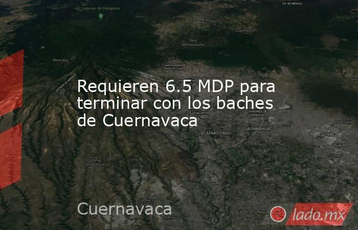 Requieren 6.5 MDP para terminar con los baches de Cuernavaca. Noticias en tiempo real
