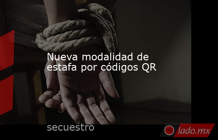 Nueva modalidad de estafa por códigos QR - Lado.mx