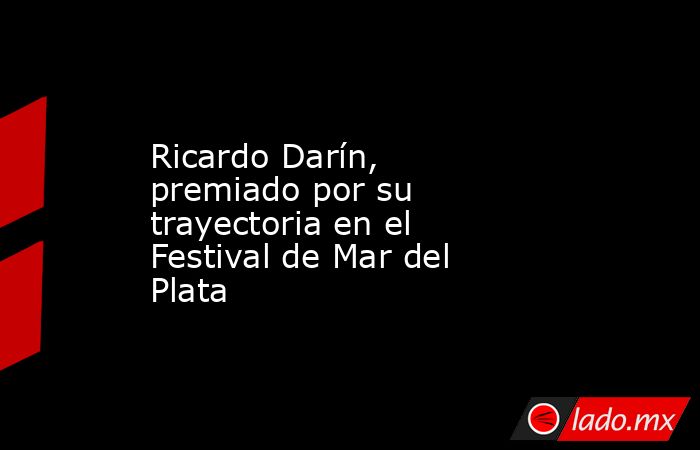 Ricardo Darín, premiado por su trayectoria en el Festival de Mar del Plata. Noticias en tiempo real