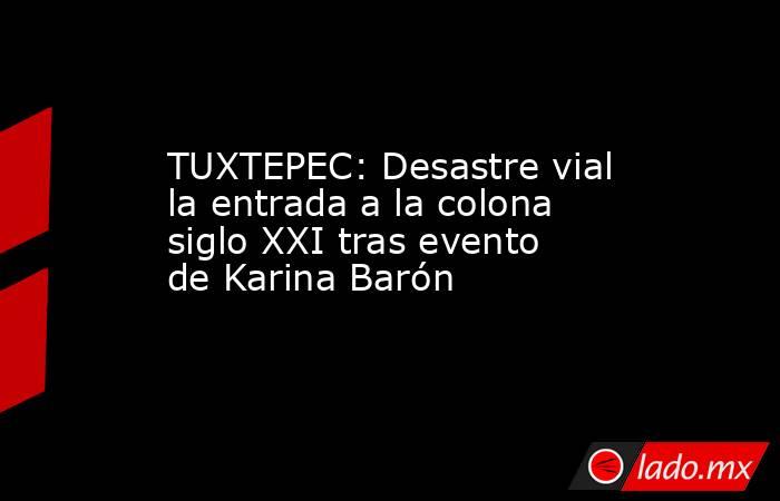 TUXTEPEC: Desastre vial la entrada a la colona siglo XXI tras evento de Karina Barón. Noticias en tiempo real
