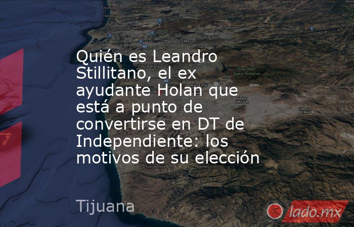 Quién es Leandro Stillitano, el ex ayudante Holan que está a punto de convertirse en DT de Independiente: los motivos de su elección. Noticias en tiempo real