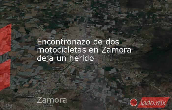 Encontronazo de dos motocicletas en Zamora deja un herido. Noticias en tiempo real