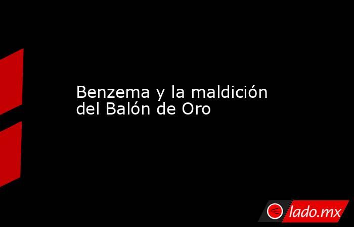 Benzema y la maldición del Balón de Oro. Noticias en tiempo real