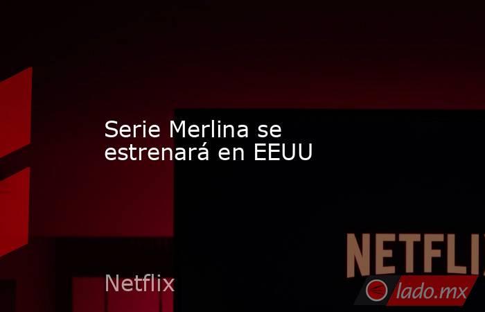 Serie Merlina se estrenará en EEUU. Noticias en tiempo real