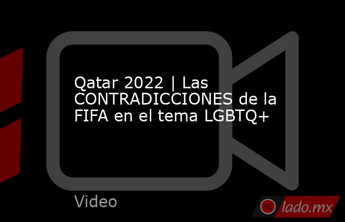 Qatar 2022 | Las CONTRADICCIONES de la FIFA en el tema LGBTQ+. Noticias en tiempo real