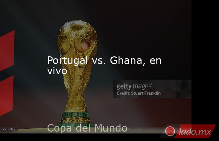 Portugal vs. Ghana, en vivo. Noticias en tiempo real