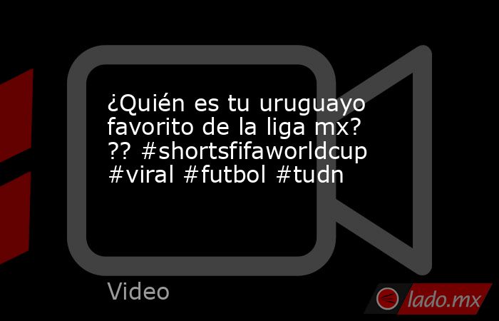 ¿Quién es tu uruguayo favorito de la liga mx? ?? #shortsfifaworldcup #viral #futbol #tudn. Noticias en tiempo real