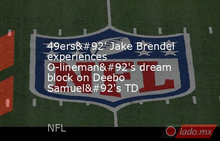 49ers\' Jake Brendel experiences O-lineman\'s dream block on Deebo Samuel\'s TD. Noticias en tiempo real
