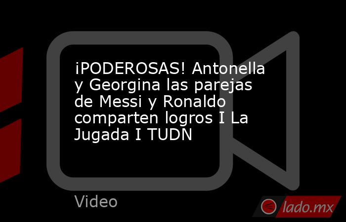 ¡PODEROSAS! Antonella y Georgina las parejas de Messi y Ronaldo comparten logros I La Jugada I TUDN. Noticias en tiempo real