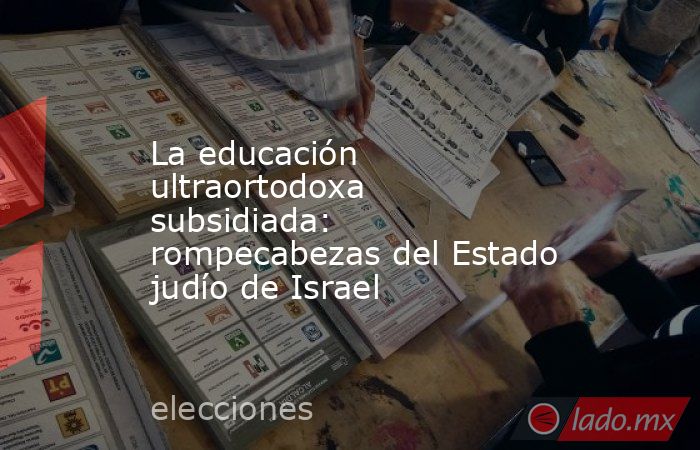 La educación ultraortodoxa subsidiada: rompecabezas del Estado judío de Israel. Noticias en tiempo real