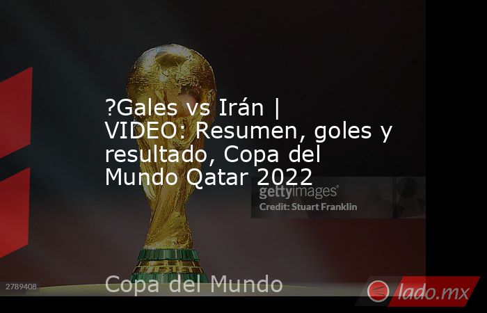 ?Gales vs Irán | VIDEO: Resumen, goles y resultado, Copa del Mundo Qatar 2022. Noticias en tiempo real