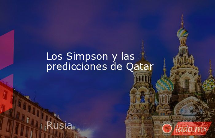 Los Simpson y las predicciones de Qatar. Noticias en tiempo real