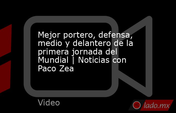 Mejor portero, defensa, medio y delantero de la primera jornada del Mundial | Noticias con Paco Zea. Noticias en tiempo real