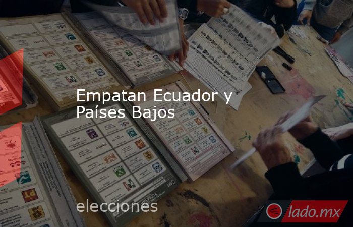 Empatan Ecuador y Países Bajos. Noticias en tiempo real