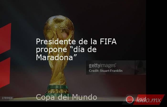 Presidente de la FIFA propone “día de Maradona”. Noticias en tiempo real