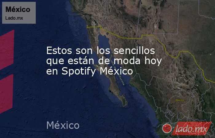 Estos son los sencillos que están de moda hoy en Spotify México. Noticias en tiempo real