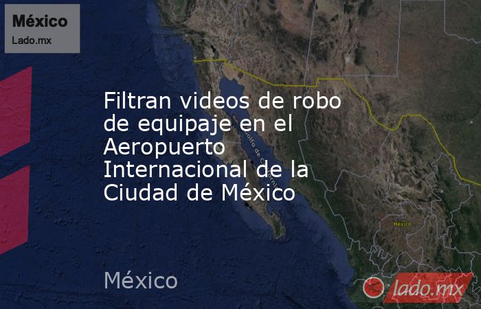 Filtran videos de robo de equipaje en el Aeropuerto Internacional de la Ciudad de México. Noticias en tiempo real