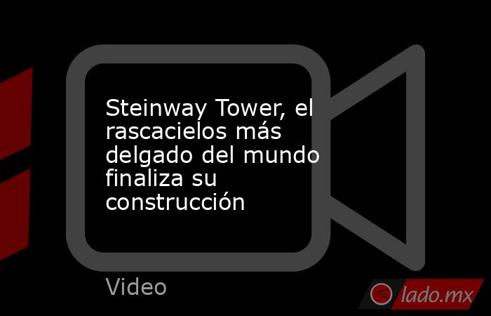 Steinway Tower, el rascacielos más delgado del mundo finaliza su construcción. Noticias en tiempo real