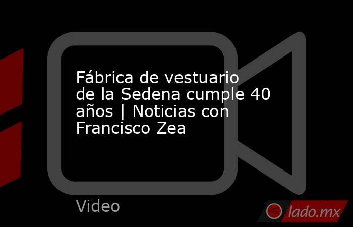 Fábrica de vestuario de la Sedena cumple 40 años | Noticias con Francisco Zea. Noticias en tiempo real