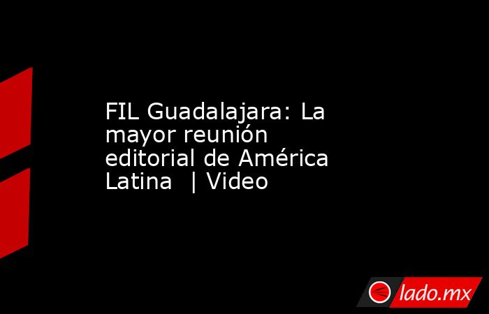 FIL Guadalajara: La mayor reunión editorial de América Latina  | Video. Noticias en tiempo real