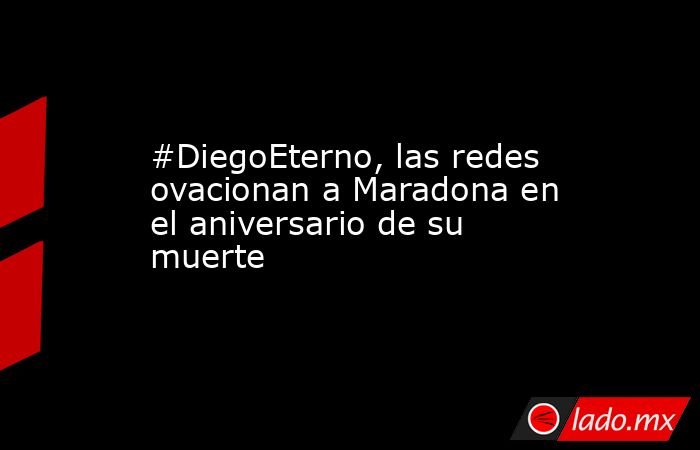 #DiegoEterno, las redes ovacionan a Maradona en el aniversario de su muerte. Noticias en tiempo real