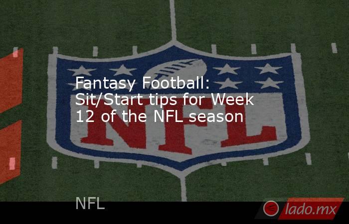 Fantasy Football: Sit/Start tips for Week 12 of the NFL season. Noticias en tiempo real