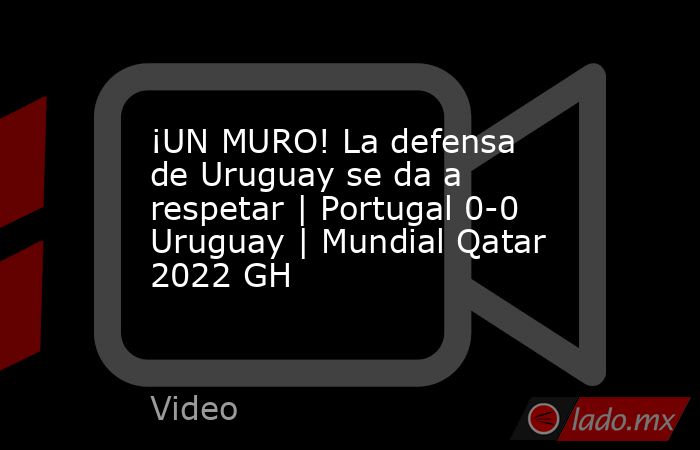 ¡UN MURO! La defensa de Uruguay se da a respetar | Portugal 0-0 Uruguay | Mundial Qatar 2022 GH. Noticias en tiempo real