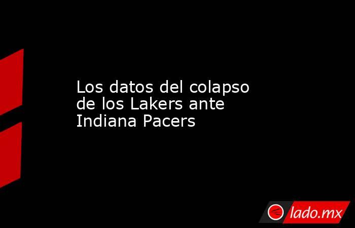 Los datos del colapso de los Lakers ante Indiana Pacers. Noticias en tiempo real