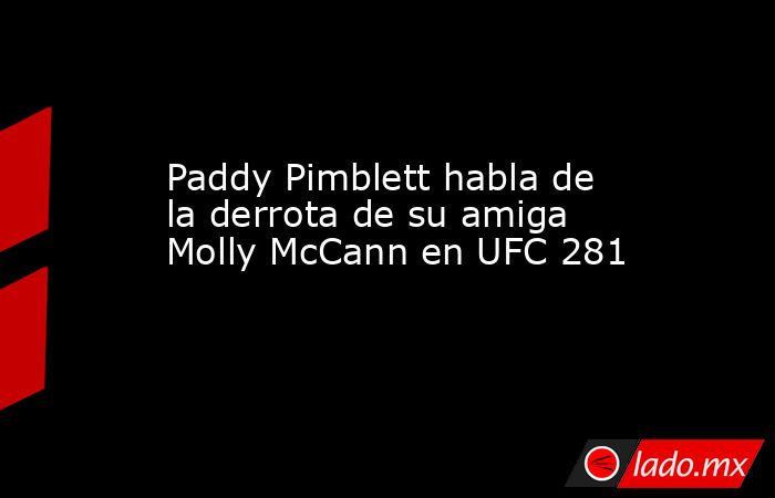 Paddy Pimblett habla de la derrota de su amiga Molly McCann en UFC 281. Noticias en tiempo real
