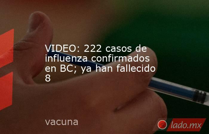 VIDEO: 222 casos de influenza confirmados en BC; ya han fallecido 8. Noticias en tiempo real