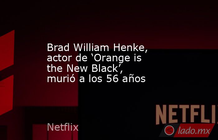 Brad William Henke, actor de ‘Orange is the New Black’, murió a los 56 años. Noticias en tiempo real